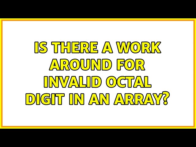 Is there a work around for invalid octal digit in an array?