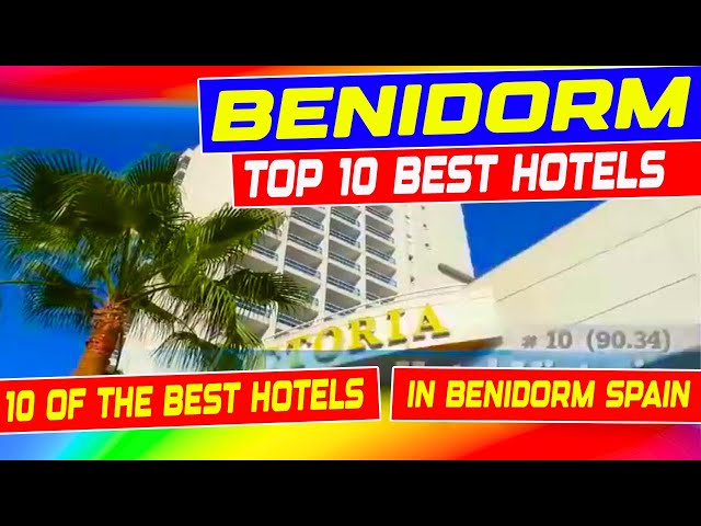 Top 10 Must-stay Hotels In Benidorm, Spain!