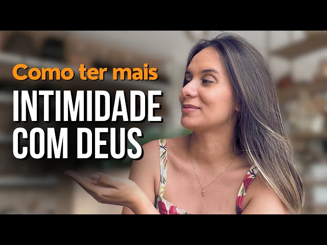 COMO TER INTIMIDADE COM DEUS e se aprofundar no relacionamento com Ele