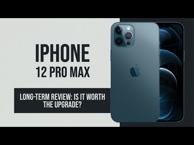 iPhone 12 Pro Max Long-Term Review - Is it Worth Upgrading?