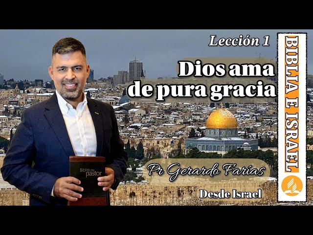 DIOS AMA DE PURA GRACIA - Pr Gerardo Farías - Lección 01 - Escuela Sabática 2025 - BIBLIA E ISRAEL