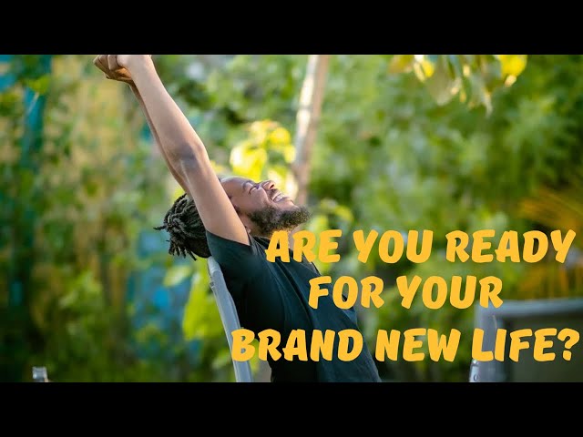 Are You Ready For Your Brand New Life?