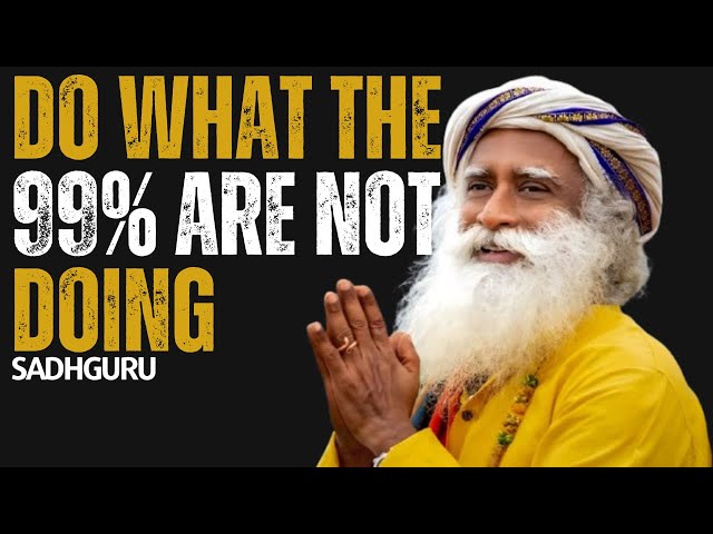 DO WHAT THE 99% ARE NOT DOING | Sadhguru Motivation | Best Motivational Speech #Courage, #Wisdom,