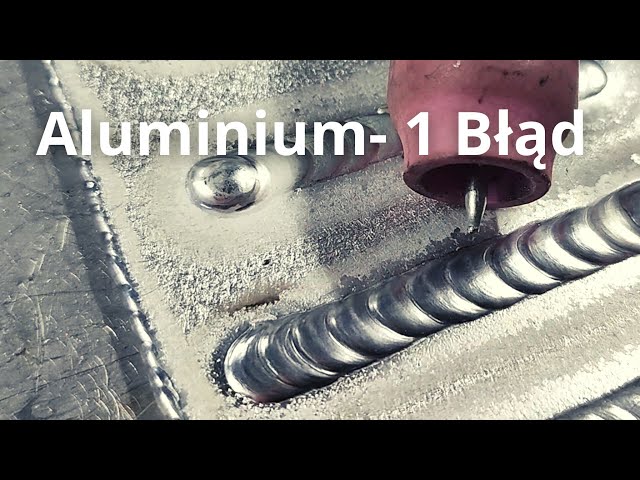 Spawanie TIG | Aluminium - 1 duży BŁĄD!