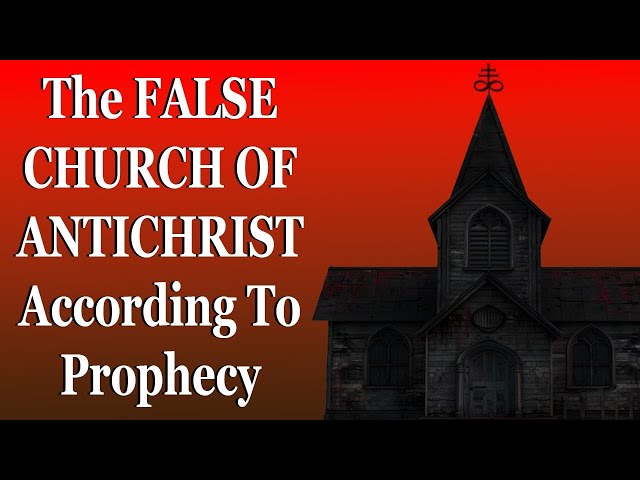 The FALSE CHURCH OF ANTICHRIST According To Prophecy