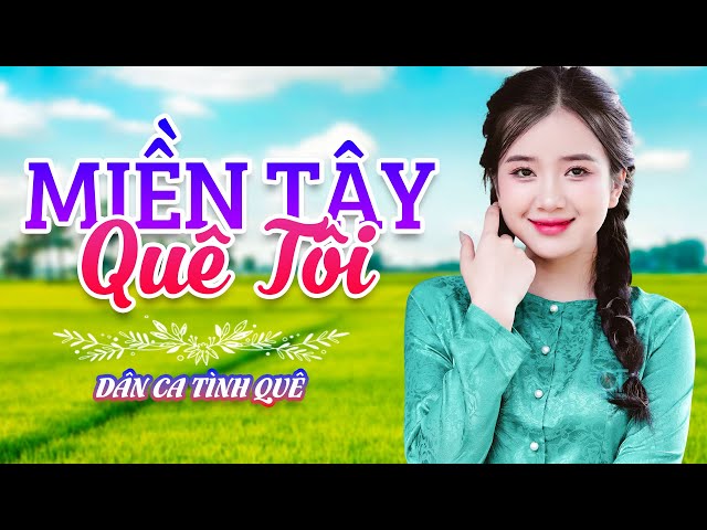 Tuyển Chọn Nhạc Dân Ca Miền Tây Hay Nhất 2025 – Những Ca Khúc Trữ Tình Quê Hương Đặc Sắc Nhớ Nhà