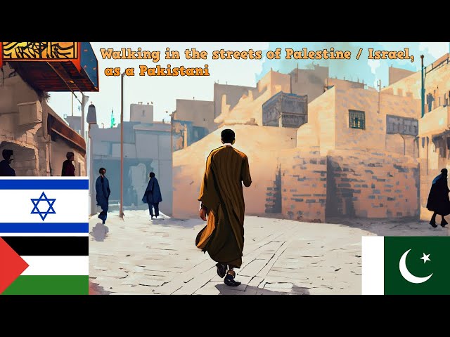 Walking in the streets of Palestine / Israel as a Pakistani