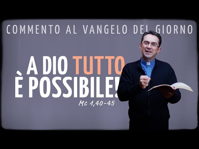 Commento al Vangelo del giorno - A DIO TUTTO È POSSIBILE! - Mc 1,40-45