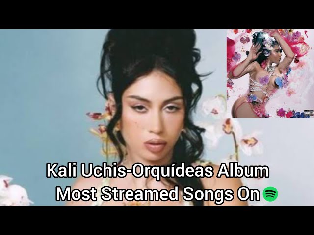 Kali Uchis-Orquídeas Album Most Streamed Songs On Spotify