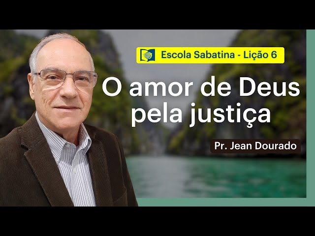 O AMOR DE DEUS PELA JUSTIÇA - LIÇÃO 6 | ESCOLA SABATINA com Pr. Jean Dourado