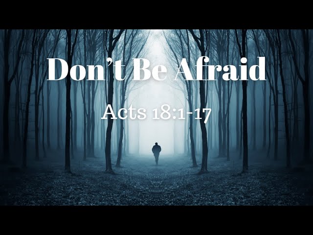 Acts 18:1-17 (Teaching Only), "Don't Be Afraid"