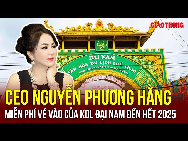 Vợ chồng bà Nguyễn Phương Hằng miễn phí vé vào cửa KDL Đại Nam đến hết năm 2025 | BGT