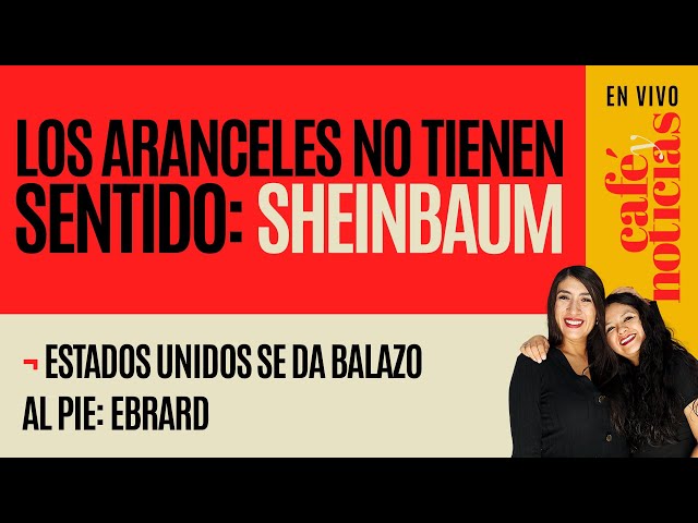 #EnVivo #CaféYNoticias ¬ Los aranceles no tienen sentido: Sheinbaum; EU se da balazo al pie: Ebrard