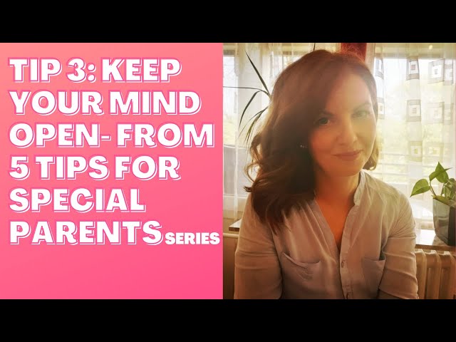 Tip 3: Keep your mind open - from 5 Tips for special needs parents series, Maya Stoychevski