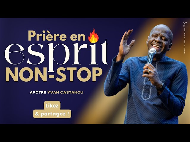 PRIÈRE EN ESPRIT NON-STOP 🔥 - Apôtre Yvan CASTANOU