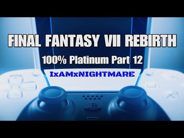 FINAL FANTASY VII REBIRTH - 100% Platinum Part 12