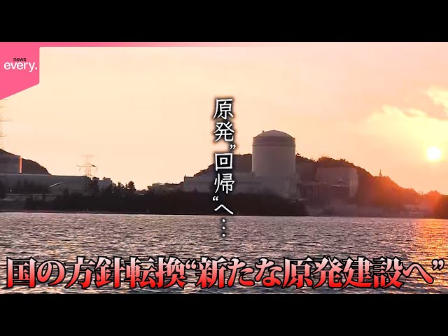 【転換】原発“回帰”へ――国の方針を大きく見直し原子力「最大限活用」へ　新しい原発の建設も…『every.特集』