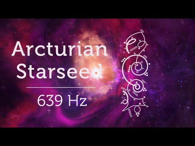 Arcturian Starseed Activation 639 Hz Starseed Meditation Music Arcturian Gateway Pleiadian Music