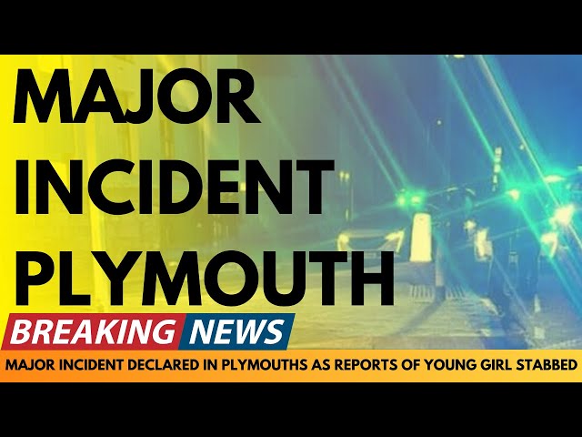 BREAKING NEWS: MAJOR INCIDENT DECLARED IN PLYMOUTH AS YOUNG GIRL IS STABBED