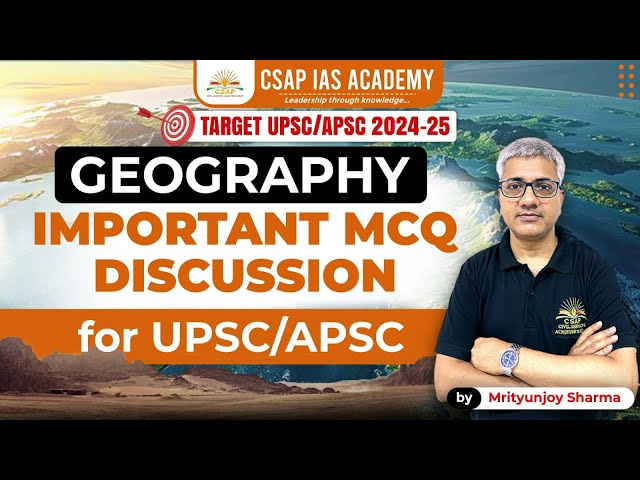 IMPORTANT MCQ DISCUSSION | GEOGRAPHY | APSC/UPSC | CSAP IAS ACADEMY