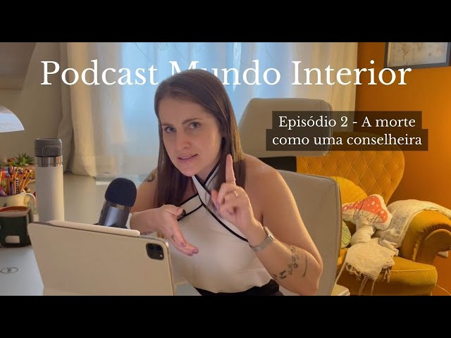 Podcast Mundo Interior - A Morte Como Conselheira: Reflexões sobre Vida, Finitude e Sabedoria