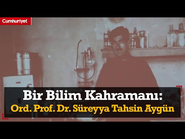 Bir Bilim Kahramanı: Ord. Prof. Dr. Süreyya Tahsin Aygün