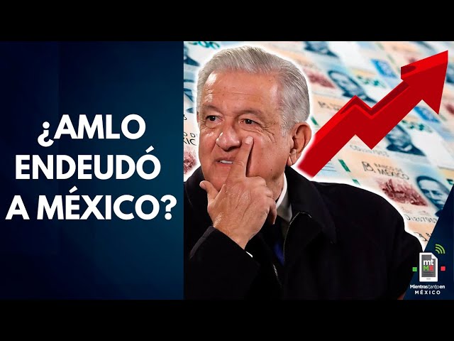 ¿AMLO endeuda al país más que EPN y Calderón? | Mientras tanto en México