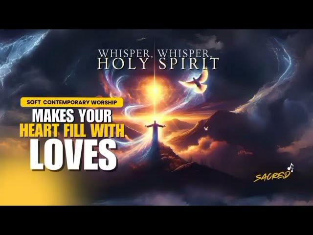 Whisper Whisper Holy Spirit | Deep Worship & Anointed Gospel Make Holy Spirit fill you with LOVES