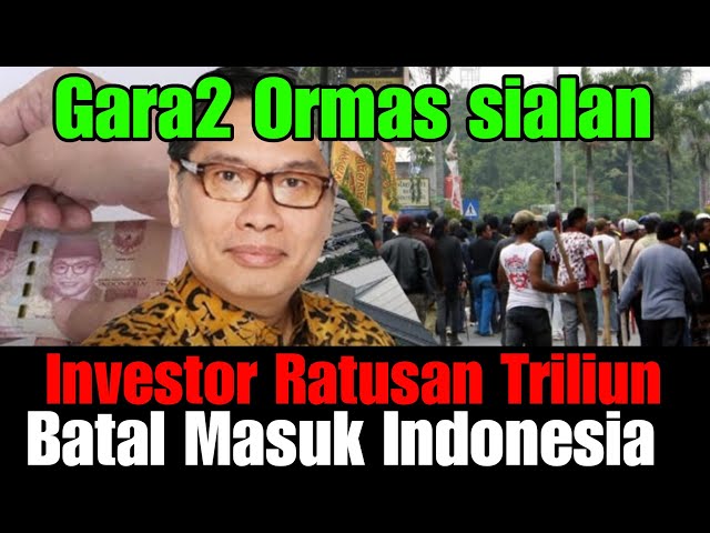 Gara2 Ormas‼️ Investasi Ratusan Triliun BATAL Masuk Indonesia