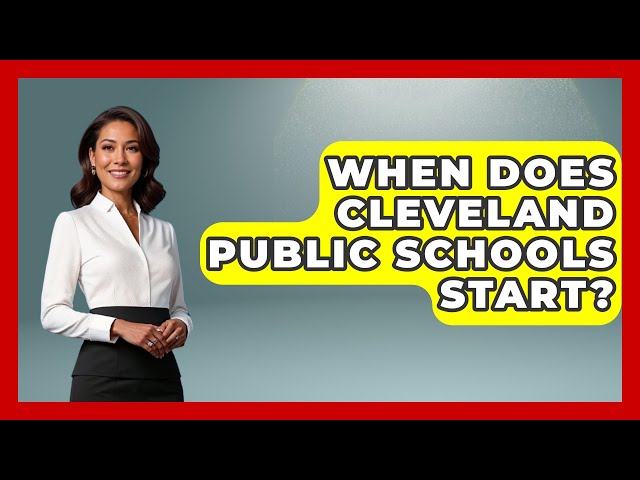 When Does Cleveland Public Schools Start? - Childhood Education Zone