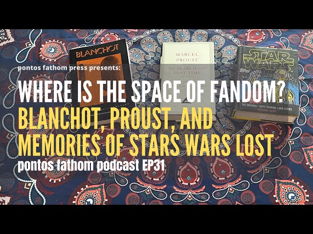 The Space of Fandom: Blanchot, Proust, and Memories of Star Wars Past - pontos fathom podcast  Ep31