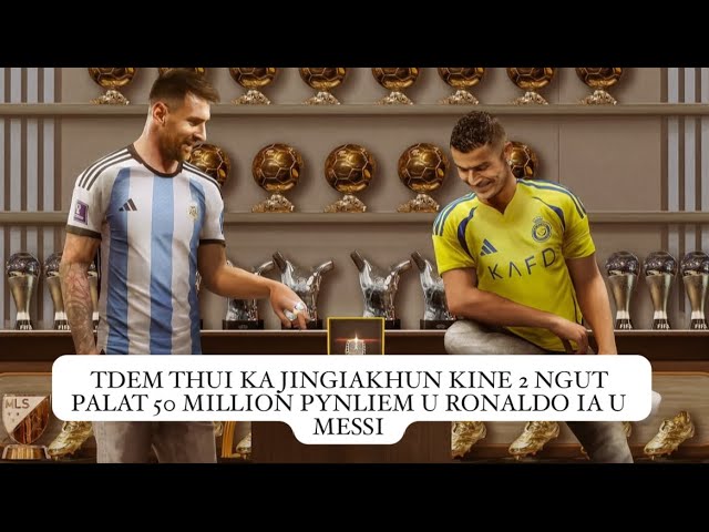 tdem thui ka jingiakhun kine 2 ngut palat 50 million pynliem u ronaldo