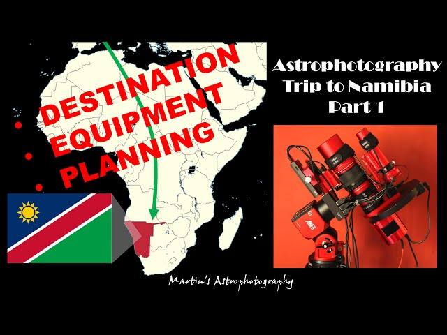 Astrophotography Trip to Namibia : Part 1 -  Planning and Preparation