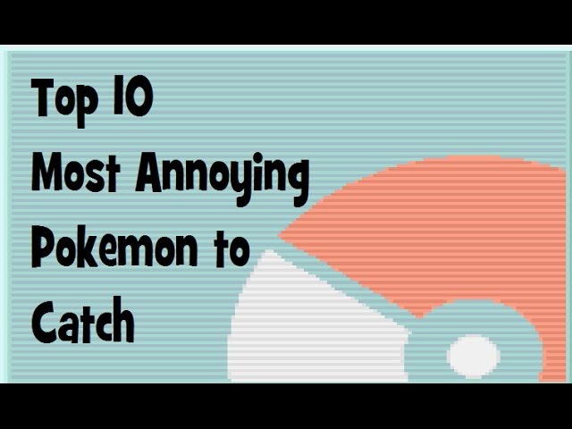 Top 10 Most Annoying Pokemon to Catch (and how to catch them)