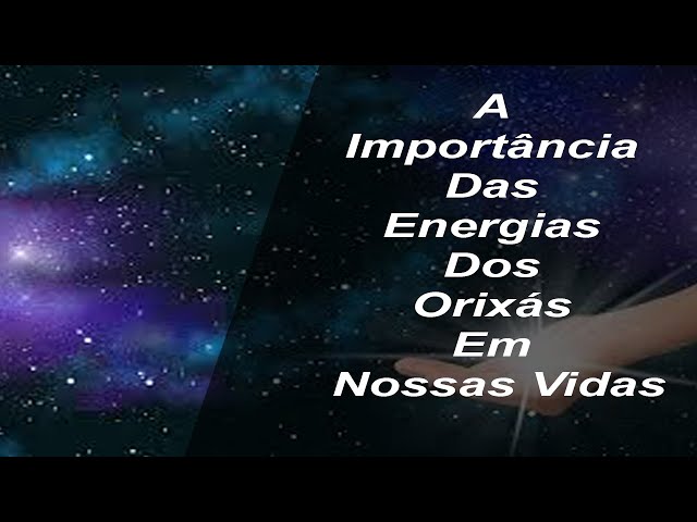 A Importância Das Energias Dos Orixás Em Nossas Vidas.