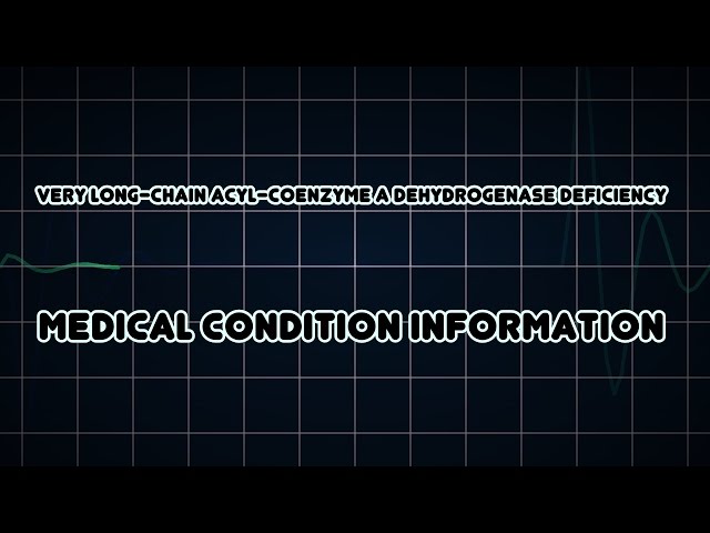 Very long-chain acyl-coenzyme A dehydrogenase deficiency (Medical Condition)