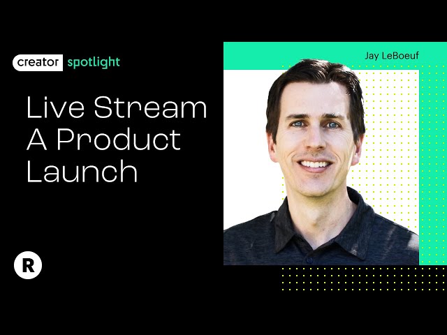 Live Streaming Your Product Launch | Featuring Jay LeBoeuf