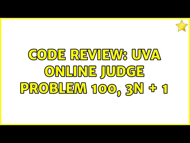 Code Review: Uva Online Judge problem 100, 3n + 1 (2 Solutions!!)