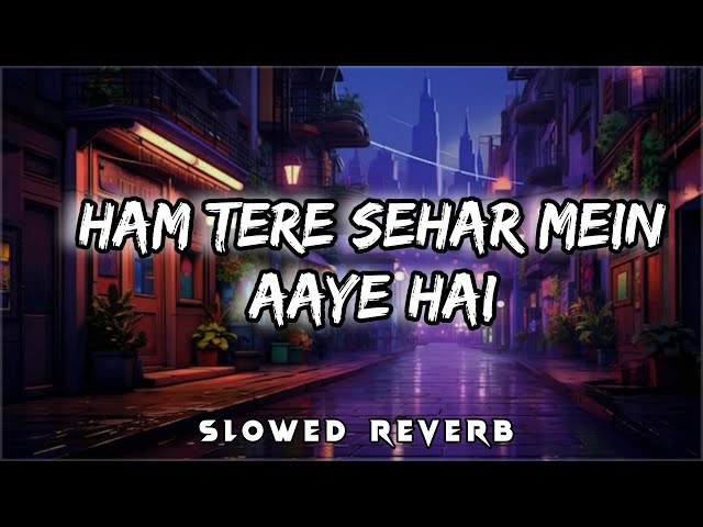 Ham Tere Sehar Mein Aaye Hai Musafir Ki Tarah - Lofi | slowed+reverb