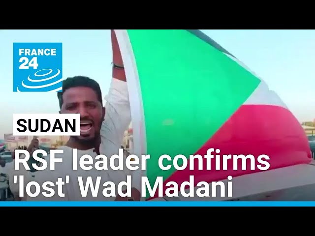 Sudan: Rapid Support Forces leader confirms 'lost' Wad Madani • FRANCE 24 English