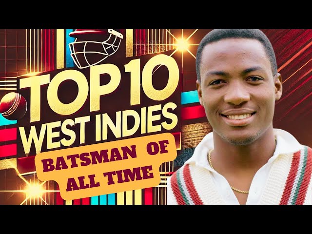 Ranking the Top 10 Greatest West Indies Batsmen: My Ultimate Ranking