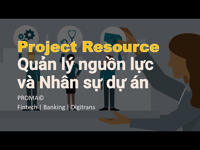 PMB#23: Quản lý nguồn lực và nhân sự dự án, đừng để việc đến mới tìm người!