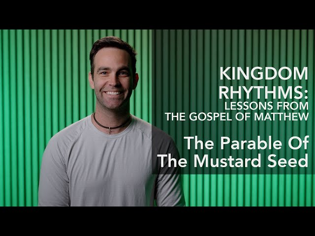 Kingdom Rhythms: Lessons from the Gospel of Matthew - The Parable of the Mustard Seed