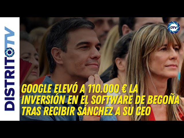 🔴Google elevó a 110.000 € la inversión en el software de Begoña tras recibir Sánchez a su CEO🔴