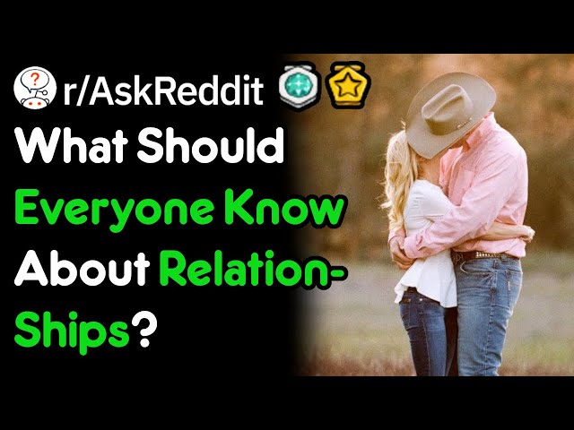 What Should Everyone Know About Relationships? (r/AskReddit)