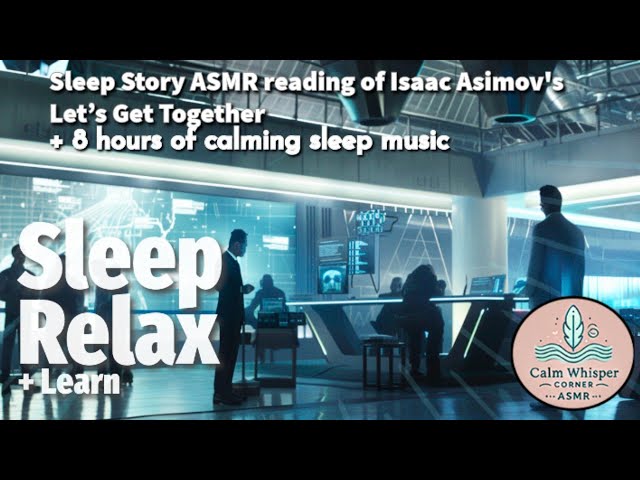 Cozy ASMR 8 Hour Sleep Bedtime Story | Isaac Asimov's 'Let's Get Together' |  Sci-Fi Classic