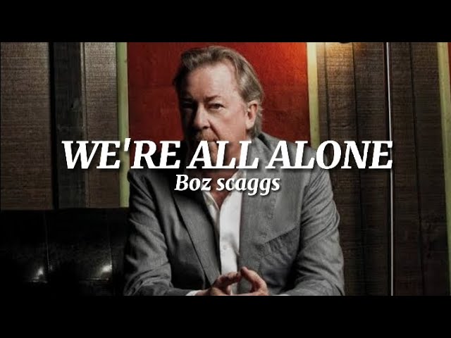 We're All Alone ~ Boz Scaggs (Lyrics)