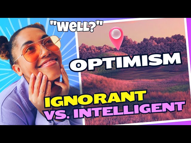 IGNORANT OPTIMISM VS. INTELLIGENT OPTIMISM 🙄 🤔😊