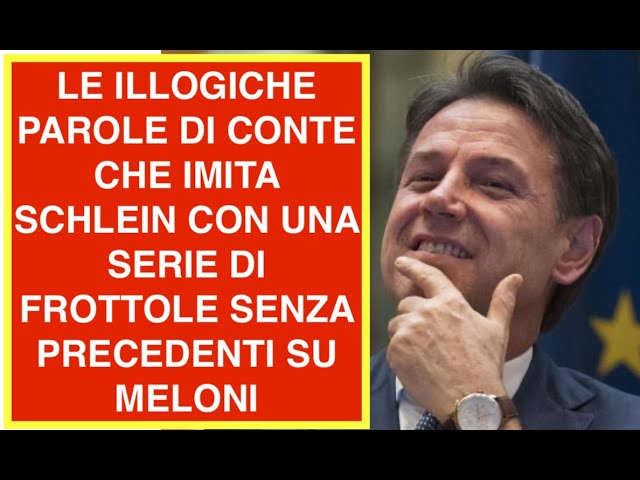 LE ILLOGICHE PAROLE DI CONTE CHE IMITA SCHLEIN CON UNA SERIE DI FROTTOLE SENZA PRECEDENTI SU MELONI