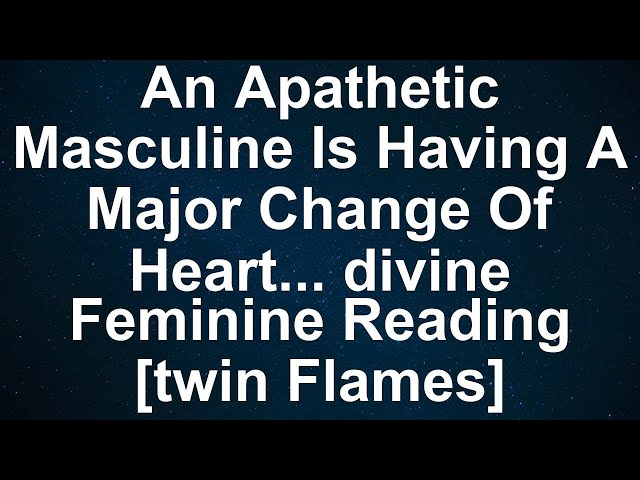 An Apathetic Masculine is Having a MAJOR Change of Heart! Discover the Surprising Twist in This Di